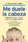 me duele la cabeza: guia para conocer y curar la jaqueca y otras cefaleas-esteban garcia-albea-9788497343428 me duele la cabeza: guia para conocer y curar la jaqueca y otras cefaleas-esteban garcia-albea-9788497343428