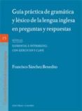 guia practica de gramatica y lexico de la lengua inglesa en pregu ntas y respuestas. nivel elemental-intermedio-francisco sanchez benedito-9788498362428 guia practica de gramatica y lexico de la lengua inglesa en pregu ntas y respuestas. nivel elemental-intermedio-francisco sanchez benedito-9788498362428