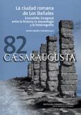 caesaraugusta 82. la ciudad romana de los bañalez (uncastillo, zaragoza) entre la historia, la arqueologia y la historiografia-javier andreu pintado-9788499111728 caesaraugusta 82. la ciudad romana de los bañalez (uncastillo, zaragoza) entre la historia, la arqueologia y la historiografia-javier andreu pintado-9788499111728