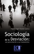 sociologia de la desviacion: una aproximacion a sus fundamentos (ebook)-9788499485928 sociologia de la desviacion: una aproximacion a sus fundamentos (ebook)-9788499485928