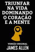Libros de epub para descargar gratis TRIUNFAR NA VIDA DOMINANDO O CORAÇÃO E A MENTE
         (edición en portugués)