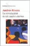 la revolucion es un sueño eterno-andres rivera-9789507314728 la revolucion es un sueño eterno-andres rivera-9789507314728