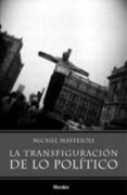 la transfiguracion de lo politico: la tribalizacion del mundo pos moderno-9789685807128 la transfiguracion de lo politico: la tribalizacion del mundo pos moderno-9789685807128