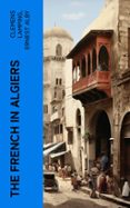 Descarga gratuita de libros de audio para ipod THE FRENCH IN ALGIERS  (edición en inglés) de CLEMENS LAMPING, ERNEST ALBY (Literatura española) 4066339554238 PDF PDB