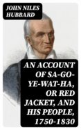 Descarga gratuita de libros de texto pdf AN ACCOUNT OF SA-GO-YE-WAT-HA, OR RED JACKET, AND HIS PEOPLE, 1750-1830 de JOHN NILES HUBBARD