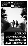 Descarga gratuita de libros de dominio público. ADELINE MOWBRAY; OR, THE MOTHER AND DAUGHTER  en español