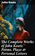 Ebooks descargar gratis pdf THE COMPLETE WORKS OF JOHN KEATS: POEMS, PLAYS & PERSONAL LETTERS  (edición en inglés) iBook (Literatura española) de JOHN KEATS 8596547679738