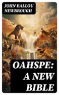 Leer libros en línea descargas gratuitas OAHSPE: A NEW BIBLE  (edición en inglés) RTF de JOHN BALLOU NEWBROUGH (Literatura española) 8596547734338