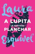 a lupita le gustaba planchar (ebook)-laura esquivel-9786071132338 a lupita le gustaba planchar (ebook)-laura esquivel-9786071132338