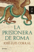 la prisionera de roma-jose luis corral-9788408102038 la prisionera de roma-jose luis corral-9788408102038