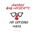 no entiendo nada-andreu buenafuente-9788416195138 no entiendo nada-andreu buenafuente-9788416195138