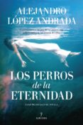 los perros de la eternidad-alejandro lopez andrada-9788416776238 los perros de la eternidad-alejandro lopez andrada-9788416776238