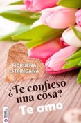 ¿te confieso una cosa? te amo-moruena estringana-9788416936038 ¿te confieso una cosa? te amo-moruena estringana-9788416936038