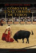 como ver una corrida de toros-jose antonio del moral-9788420693538 como ver una corrida de toros-jose antonio del moral-9788420693538