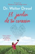 el jardin de tu corazon: como cultivar un espacio de encuentro en tu vida-walter dresel-9788425355738 el jardin de tu corazon: como cultivar un espacio de encuentro en tu vida-walter dresel-9788425355738