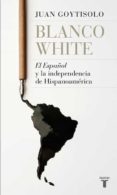 blanco white, el español y la independencia de hispanoamerica-juan goytisolo-9788430607938 blanco white, el español y la independencia de hispanoamerica-juan goytisolo-9788430607938