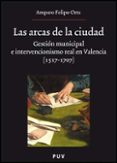 las arcas de la ciudad: gestion municipal e intervencionismo real en valencia (1517-1707)-amparo felipo orts-9788437069838 las arcas de la ciudad: gestion municipal e intervencionismo real en valencia (1517-1707)-amparo felipo orts-9788437069838
