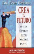 crea tu futuro antes de que otro lo cree por ti-lair ribeiro-9788479536138 crea tu futuro antes de que otro lo cree por ti-lair ribeiro-9788479536138