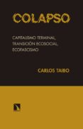 colapso: capitalismo terminal, transicion ecologica, ecofascismo-carlos taibo-9788490972038 colapso: capitalismo terminal, transicion ecologica, ecofascismo-carlos taibo-9788490972038