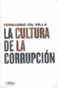 la cultura de la corrupcion-fernando gil villa-9788493664138 la cultura de la corrupcion-fernando gil villa-9788493664138