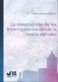 la construcción de los interrogatorios desde la teoría del caso-hesbert benavente chorres-9788494433238 la construcción de los interrogatorios desde la teoría del caso-hesbert benavente chorres-9788494433238