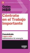 centrate en el trabajo importante: concentrate, logra mas, administra tu energia-9788494562938 centrate en el trabajo importante: concentrate, logra mas, administra tu energia-9788494562938