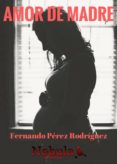 amor de madre (ebook)-fernando perez rodriguez-9788494591938 amor de madre (ebook)-fernando perez rodriguez-9788494591938