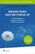 amame para que me pueda ir: el arte de acompañar a los hijos en e l proceso de convertirse en personas-jaume soler-9788498670738 amame para que me pueda ir: el arte de acompañar a los hijos en e l proceso de convertirse en personas-jaume soler-9788498670738