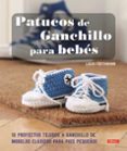 patucos de ganchillo para bebes: 16 proyectos tejidos a ganchillo de modelos clasicos para pies pequeños-lucia forthmann-9788498745238 patucos de ganchillo para bebes: 16 proyectos tejidos a ganchillo de modelos clasicos para pies pequeños-lucia forthmann-9788498745238