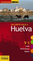un corto viaje a huelva 2015 (guiarama compact)-pascual izquierdo-9788499356938 un corto viaje a huelva 2015 (guiarama compact)-pascual izquierdo-9788499356938