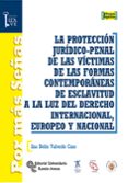 la proteccion juridico-penal de las victimas de las formas contem poraneas de esclavitud a la luz del derecho internacional, europeo y nacional-9788499612638 la proteccion juridico-penal de las victimas de las formas contem poraneas de esclavitud a la luz del derecho internacional, europeo y nacional-9788499612638
