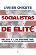 socialistas de elite: felipe y los felipistas: de suresnes al clu b del millon de euros-javier chicote lerena-9788499703138 socialistas de elite: felipe y los felipistas: de suresnes al clu b del millon de euros-javier chicote lerena-9788499703138