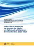 cuadernos de la escuela diplomatica nº 54: seleccion de memorias de alumnos del master en diplomacia y relaciones interancionales 2013-2014-2910019105048 cuadernos de la escuela diplomatica nº 54: seleccion de memorias de alumnos del master en diplomacia y relaciones interancionales 2013-2014-2910019105048