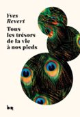 Descargas completas de libros electrónicos TOUS LES TRÉSORS DE LA VIE À NOS PIEDS (Literatura española) MOBI CHM 9782812626548 de YVES REVERT