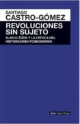 revoluciones sin sujeto: slavoj zizek y la critica del historicismo posmoderno-santiago castro-gomez-9786079564148 revoluciones sin sujeto: slavoj zizek y la critica del historicismo posmoderno-santiago castro-gomez-9786079564148