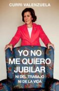 yo no me quiero jubilar, ni del trabajo, ni de la vida-curri valenzuela-9788401347948 yo no me quiero jubilar, ni del trabajo, ni de la vida-curri valenzuela-9788401347948