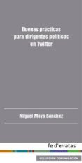 buenas practicas para dirigentes politicos en twitter-miguel moya sanchez-9788415890348 buenas practicas para dirigentes politicos en twitter-miguel moya sanchez-9788415890348