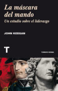 la mascara del mando: un estudio sobre el liderazgo-john keegan-9788416142248 la mascara del mando: un estudio sobre el liderazgo-john keegan-9788416142248