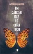 un cancer que lo cura todo-javier manzanilla-9788416299348 un cancer que lo cura todo-javier manzanilla-9788416299348