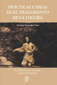 practicas e ideas en el tratamiento de la locura de la revolucion francesa al final del nazismo-enrique gonzalez duro-9788416765348 practicas e ideas en el tratamiento de la locura de la revolucion francesa al final del nazismo-enrique gonzalez duro-9788416765348