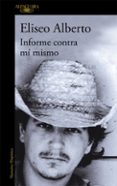 informe contra mi mismo-eliseo alberto-9788420465548 informe contra mi mismo-eliseo alberto-9788420465548