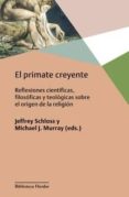 el primate creyente: reflexiones cientificas, filosoficas y teologicas sobre el origen de la religion-jeffrey (ed.) schloss-michael j. (ed.) murray-9788425439148 el primate creyente: reflexiones cientificas, filosoficas y teologicas sobre el origen de la religion-jeffrey (ed.) schloss-michael j. (ed.) murray-9788425439148