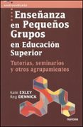 enseñanza en pequeños grupos en educacion superior: tutorias semi narios y otros agrupamientos-k. exeley-r. dennick-9788427715448 enseñanza en pequeños grupos en educacion superior: tutorias semi narios y otros agrupamientos-k. exeley-r. dennick-9788427715448
