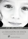 la religión de jesús: comentario al evangelio diario - ciclo a (2016-2017)-jose maria castillo sanchez-9788433028648 la religión de jesús: comentario al evangelio diario - ciclo a (2016-2017)-jose maria castillo sanchez-9788433028648
