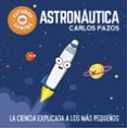 astronautica (futuros genios): la ciencia explicada a los mas pequeños-carlos pazos-9788448850548 astronautica (futuros genios): la ciencia explicada a los mas pequeños-carlos pazos-9788448850548