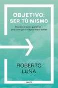 objetivo: ser tu mismo: descubre el poder que hay en ti para conseguir el exito con el que sueñas-roberto luna-arocas-9788449333248 objetivo: ser tu mismo: descubre el poder que hay en ti para conseguir el exito con el que sueñas-roberto luna-arocas-9788449333248