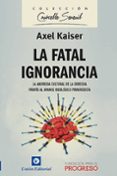 la fatal ignorancia-axel kaiser-9788472096448 la fatal ignorancia-axel kaiser-9788472096448