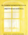 camino romantico a la objetividad estetica filosofia...schlegel.. .-miguel angel martinez montalban-9788476843048 camino romantico a la objetividad estetica filosofia...schlegel.. .-miguel angel martinez montalban-9788476843048