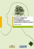 etica y modelos de atencion a las personas con transtorno mental grave-9788484684848 etica y modelos de atencion a las personas con transtorno mental grave-9788484684848