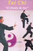 tai chi: el fluido de luz: curso completo en teoria y practica-ignacio caliz-9788485895748 tai chi: el fluido de luz: curso completo en teoria y practica-ignacio caliz-9788485895748